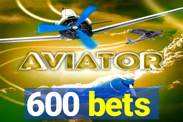 600 bets